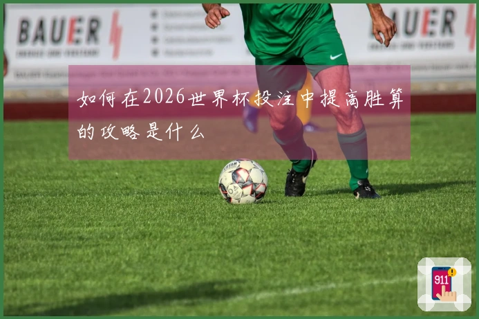 如何在2026世界杯投注中提高胜算的攻略是什么