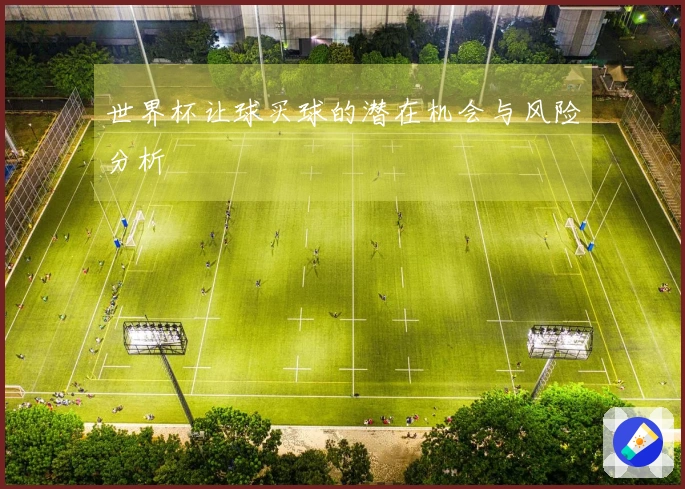 世界杯让球买球的潜在机会与风险分析